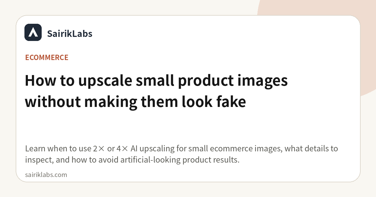 How to upscale small product images without making them look fake